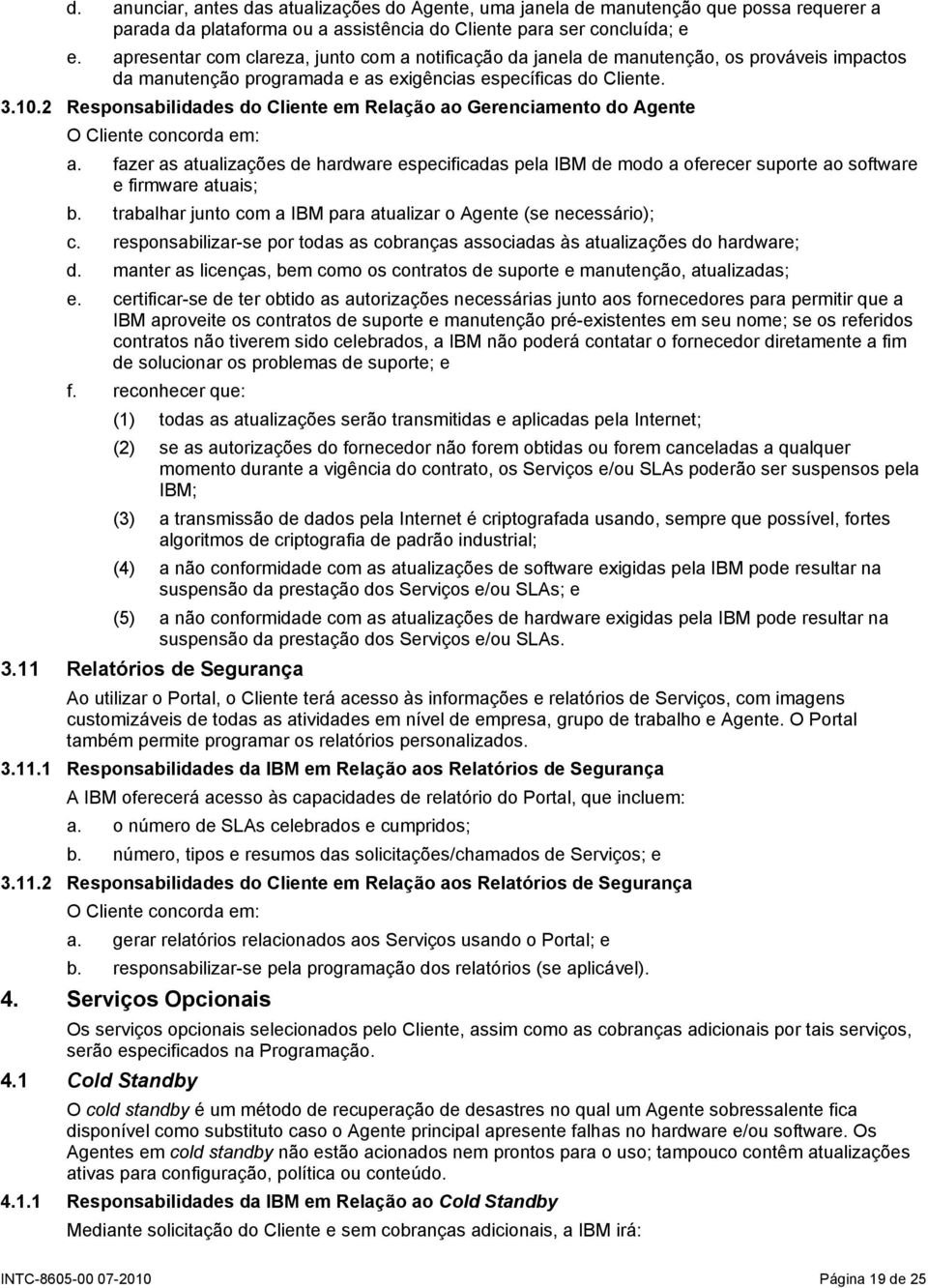 2 Responsabilidades do Cliente em Relação ao Gerenciamento do Agente a. fazer as atualizações de hardware especificadas pela IBM de modo a oferecer suporte ao software e firmware atuais; b.