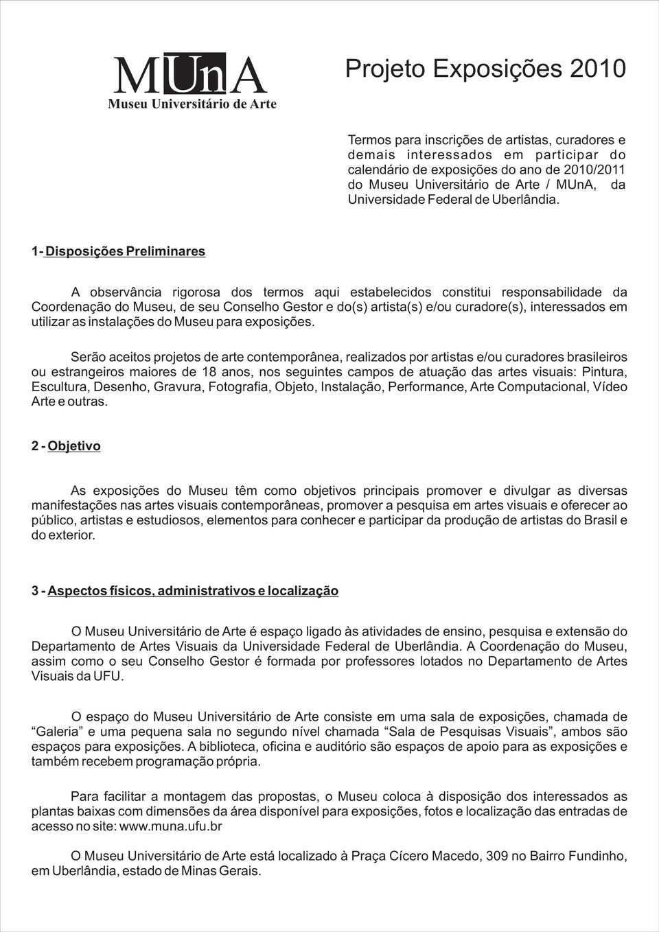 1- Disposições Preliminares A observância rigorosa dos termos aqui estabelecidos constitui responsabilidade da Coordenação do Museu, de seu Conselho Gestor e do(s) artista(s) e/ou curadore(s),