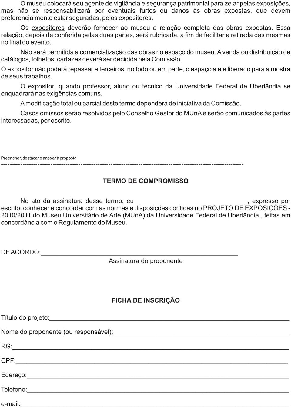 Essa relação, depois de conferida pelas duas partes, será rubricada, a fim de facilitar a retirada das mesmas no final do evento. Não será permitida a comercialização das obras no espaço do museu.