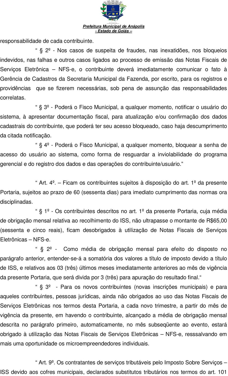 Serviços Eletrônica NFS-e, o contribuinte deverá imediatamente comunicar o fato à Gerência de Cadastros da Secretaria Municipal da Fazenda, por escrito, para os registros e providências que se