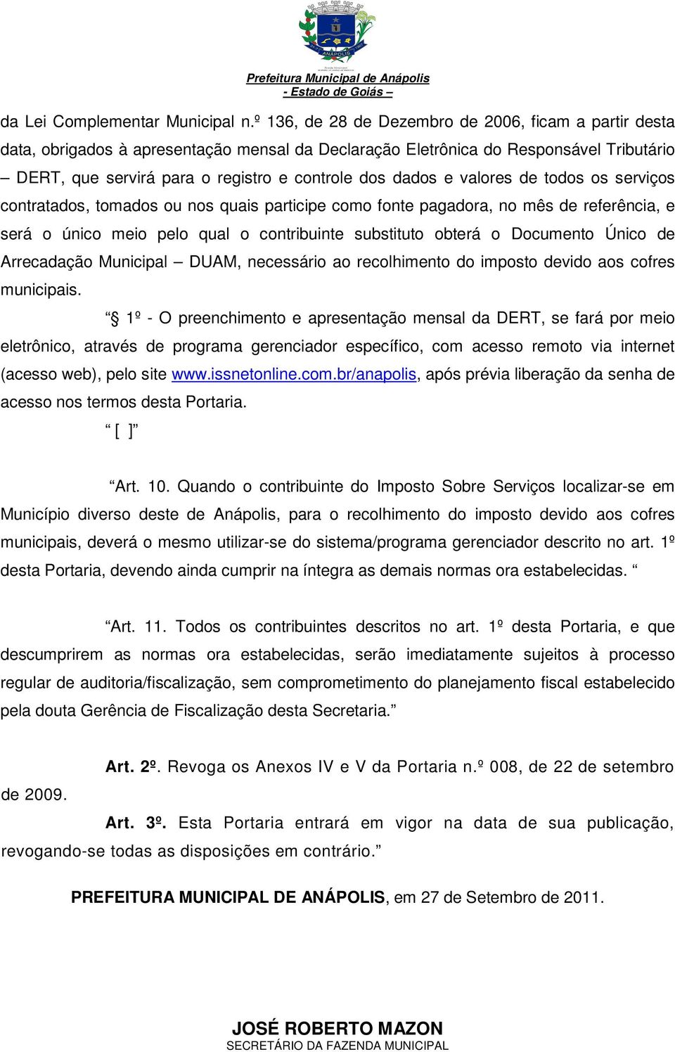 e valores de todos os serviços contratados, tomados ou nos quais participe como fonte pagadora, no mês de referência, e será o único meio pelo qual o contribuinte substituto obterá o Documento Único