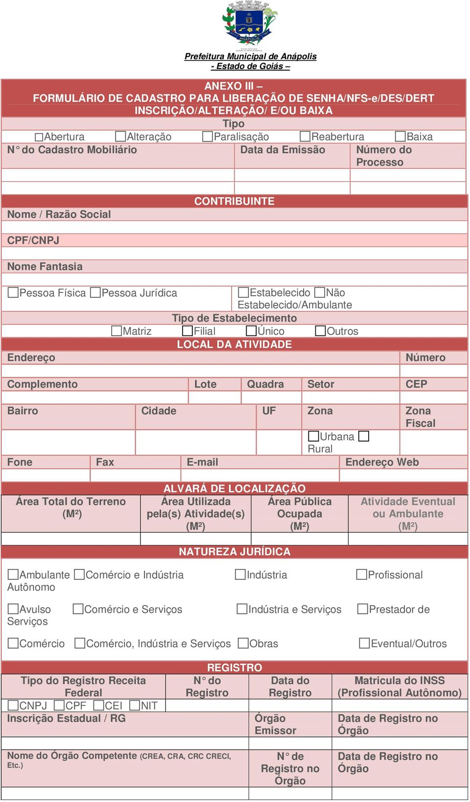 ATIVIDADE Complemento Lote Quadra Setor CEP Bairro Cidade UF Zona Zona Fiscal Urbana Rural Fone Fax E-mail Web Área Total do Terreno (M²) ALVARÁ DE LOCALIZAÇÃO Área Utilizada Área Pública pela(s)