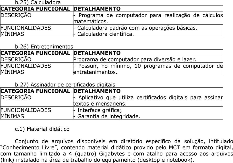 FUNCIONALIDADES - Interface gráfica; - Garantia de integridade. c.