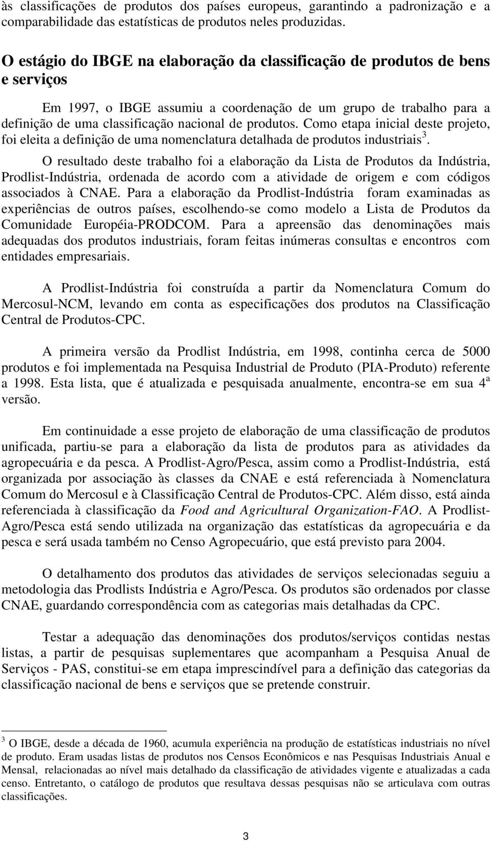 produtos. Como etapa inicial deste projeto, foi eleita a definição de uma nomenclatura detalhada de produtos industriais 3.