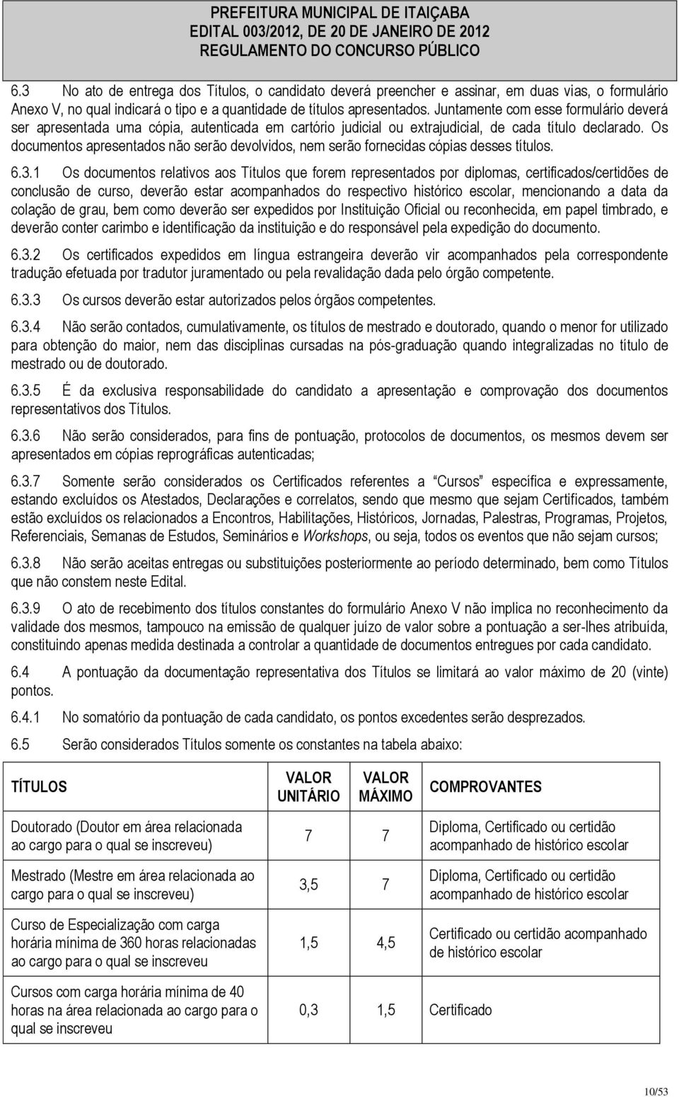 Os documentos apresentados não serão devolvidos, nem serão fornecidas cópias desses títulos. 6.3.