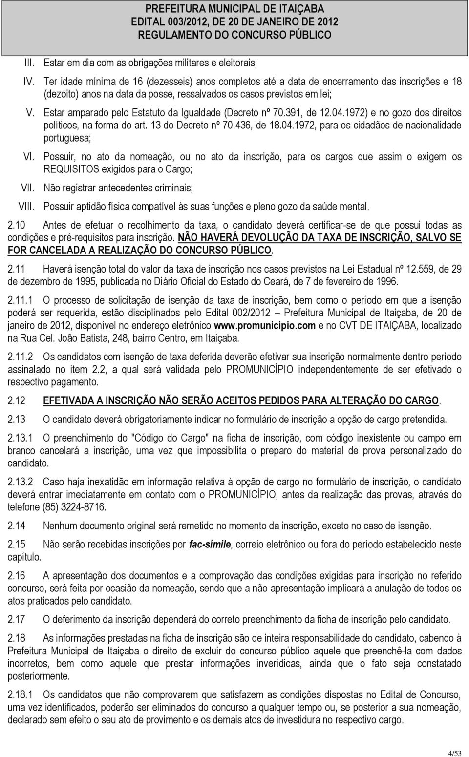 Estar amparado pelo Estatuto da Igualdade (Decreto nº 70.391, de 12.04.1972) e no gozo dos direitos políticos, na forma do art. 13 do Decreto nº 70.436, de 18.04.1972, para os cidadãos de nacionalidade portuguesa; VI.