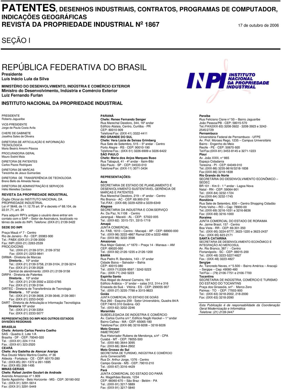 PROPRIEDADE INDUSTRIAL PRESIDENTE Roberto Jaguaribe VICE-PRESIDENTE Jorge de Paula Costa Avila CHEFE DE GABINETE Josefina Sales de Oliveira DIRETORIA DE ARTICULAÇÃO E INFORMAÇÃO TECNOLÓGICA Maria