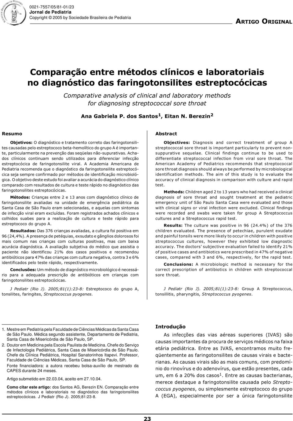 Berezin 2 Resumo Objetivos: O diagnóstico e tratamento correto das faringotonsilites causadas pelo estreptococo beta-hemolítico do grupo A é importante, particularmente na prevenção das seqüelas