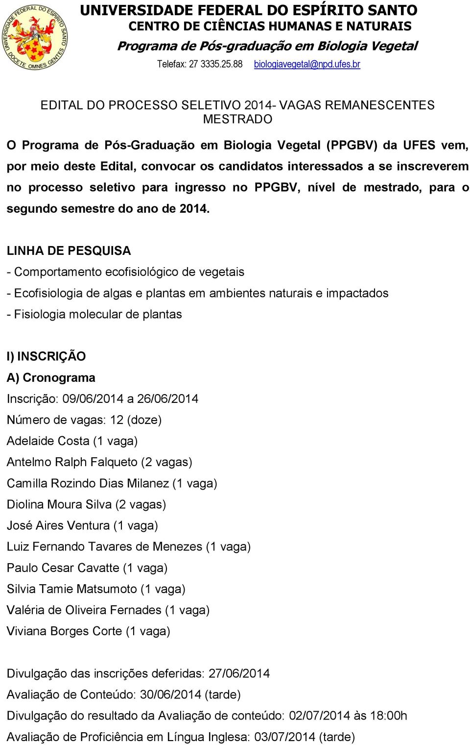 LINHA DE PESQUISA - Comportamento ecofisiológico de vegetais - Ecofisiologia de algas e plantas em ambientes naturais e impactados - Fisiologia molecular de plantas I) INSCRIÇÃO A) Cronograma