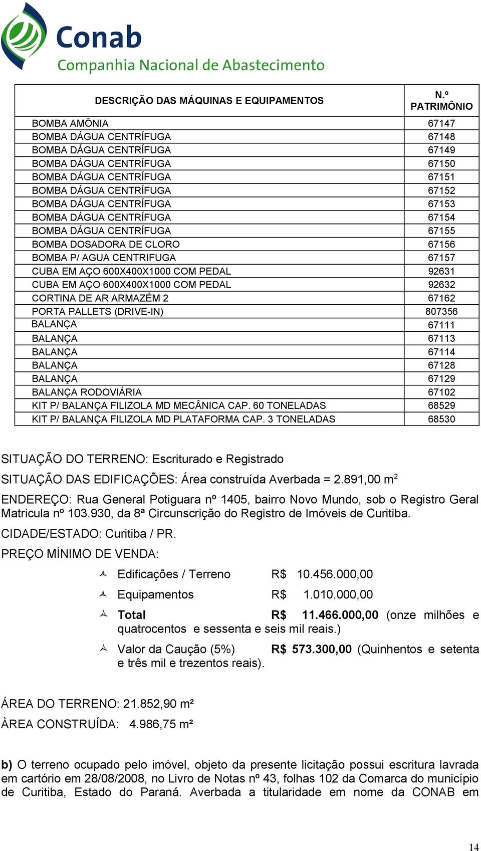 67153 BOMBA DÁGUA CENTRÍFUGA 67154 BOMBA DÁGUA CENTRÍFUGA 67155 BOMBA DOSADORA DE CLORO 67156 BOMBA P/ AGUA CENTRIFUGA 67157 CUBA EM AÇO 600X400X1000 COM PEDAL 92631 CUBA EM AÇO 600X400X1000 COM