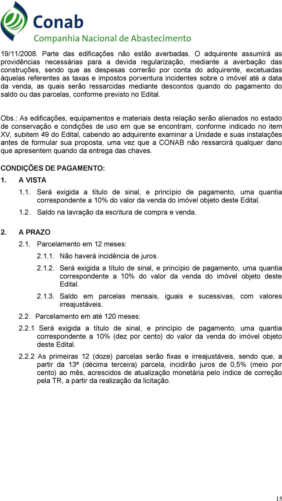 referentes as taxas e impostos porventura incidentes sobre o imóvel até a data da venda, as quais serão ressarcidas mediante descontos quando do pagamento do saldo ou das parcelas, conforme previsto