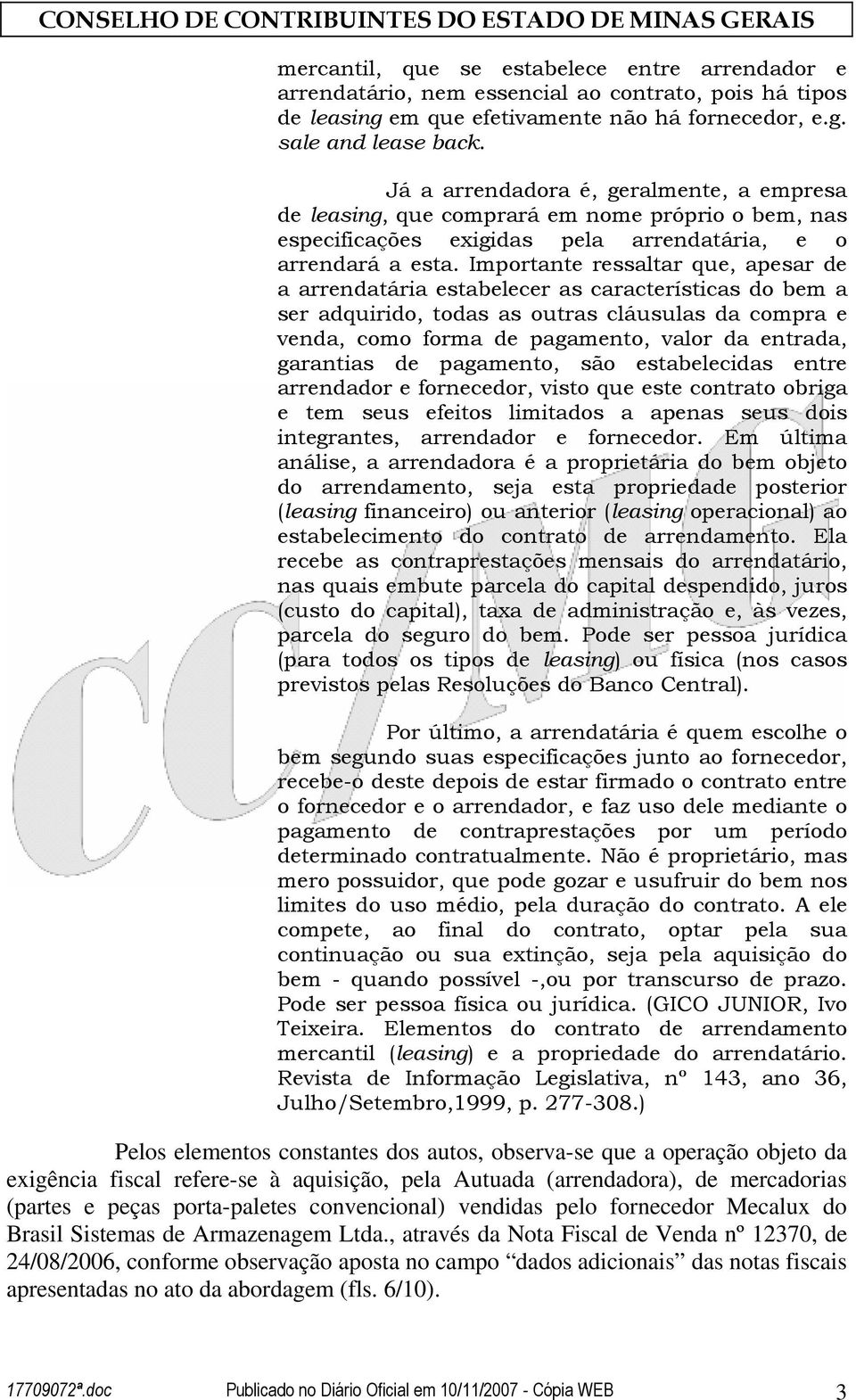 Importante ressaltar que, apesar de a arrendatária estabelecer as características do bem a ser adquirido, todas as outras cláusulas da compra e venda, como forma de pagamento, valor da entrada,