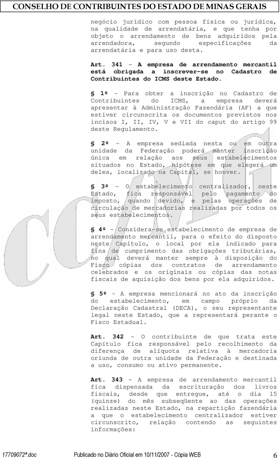 1º - Para obter a inscrição no Cadastro de Contribuintes do ICMS, a empresa deverá apresentar à Administração Fazendária (AF) a que estiver circunscrita os documentos previstos nos incisos I, II, IV,