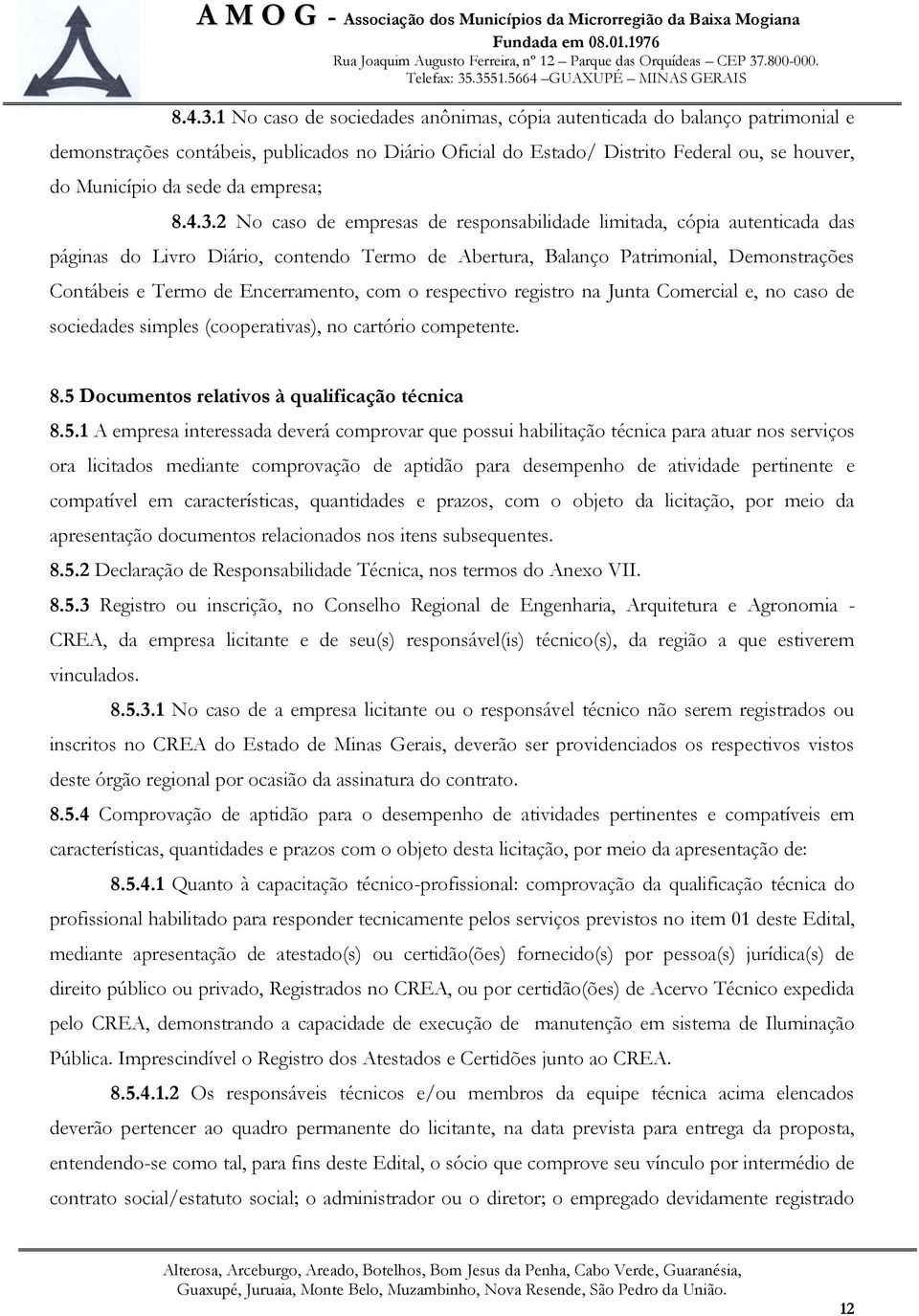 empresa; 2 No caso de empresas de responsabilidade limitada, cópia autenticada das páginas do Livro Diário, contendo Termo de Abertura, Balanço Patrimonial, Demonstrações Contábeis e Termo de