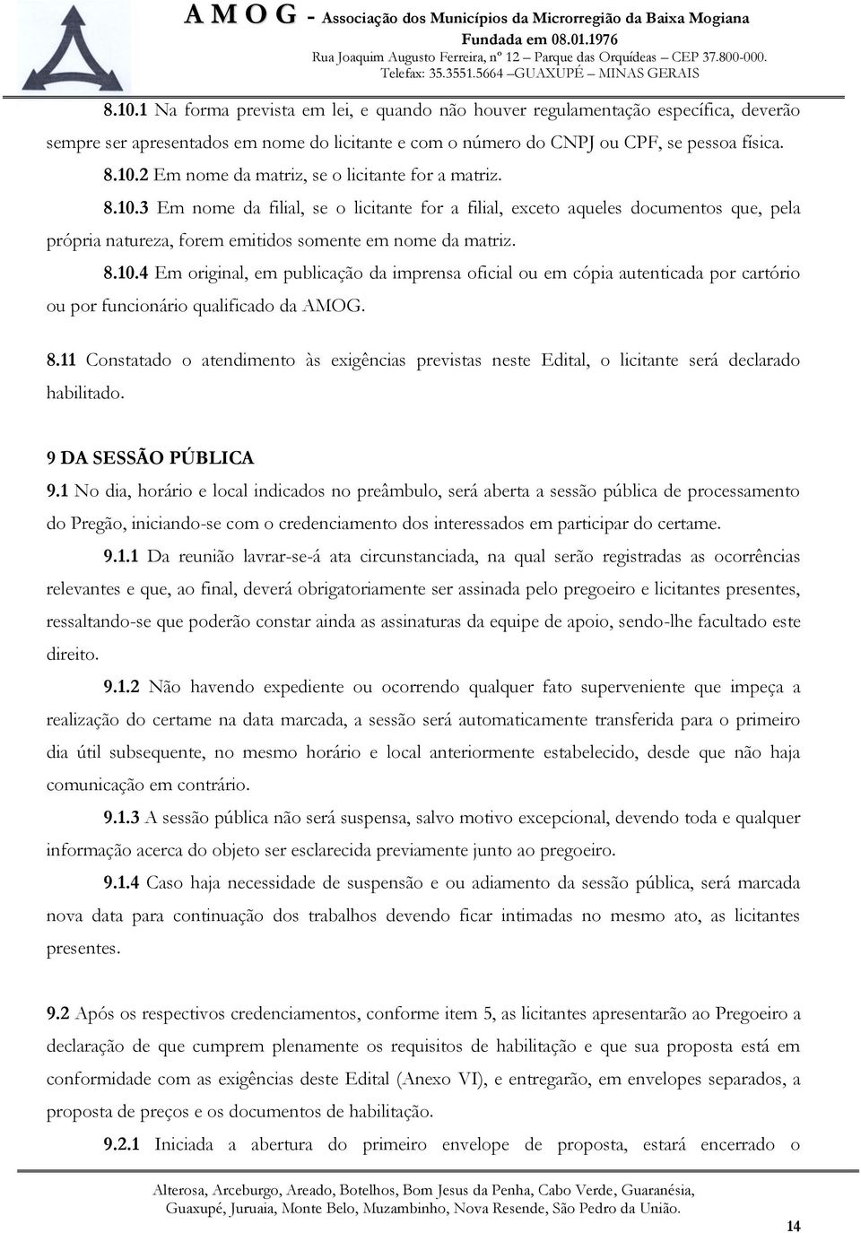 8.11 Constatado o atendimento às exigências previstas neste Edital, o licitante será declarado habilitado. 9 DA SESSÃO PÚBLICA 9.