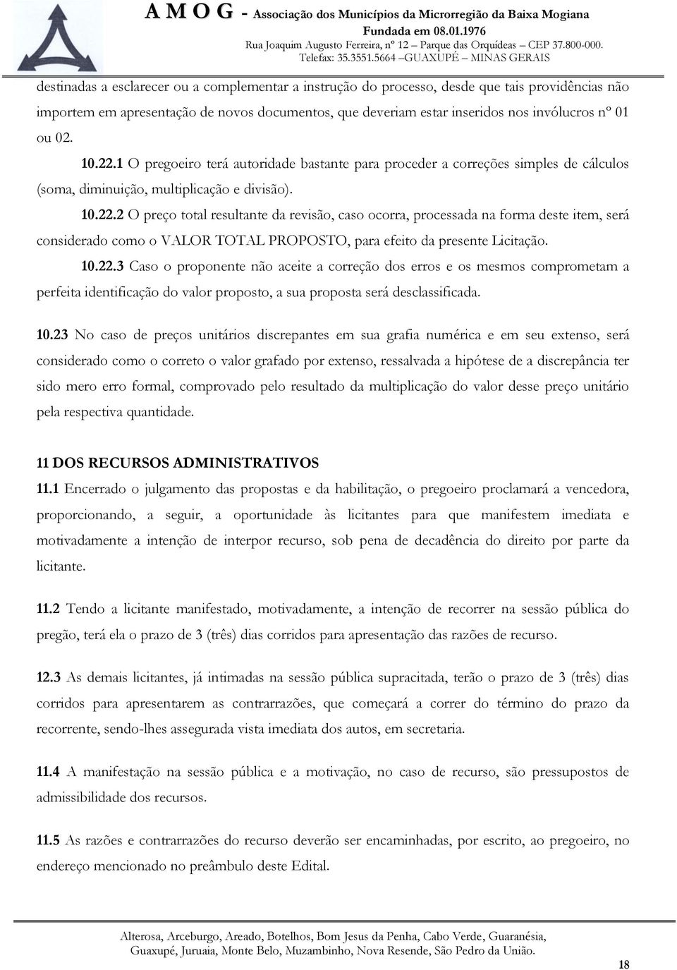 10.22.3 Caso o proponente não aceite a correção dos erros e os mesmos comprometam a perfeita identificação do valor proposto, a sua proposta será desclassificada. 10.