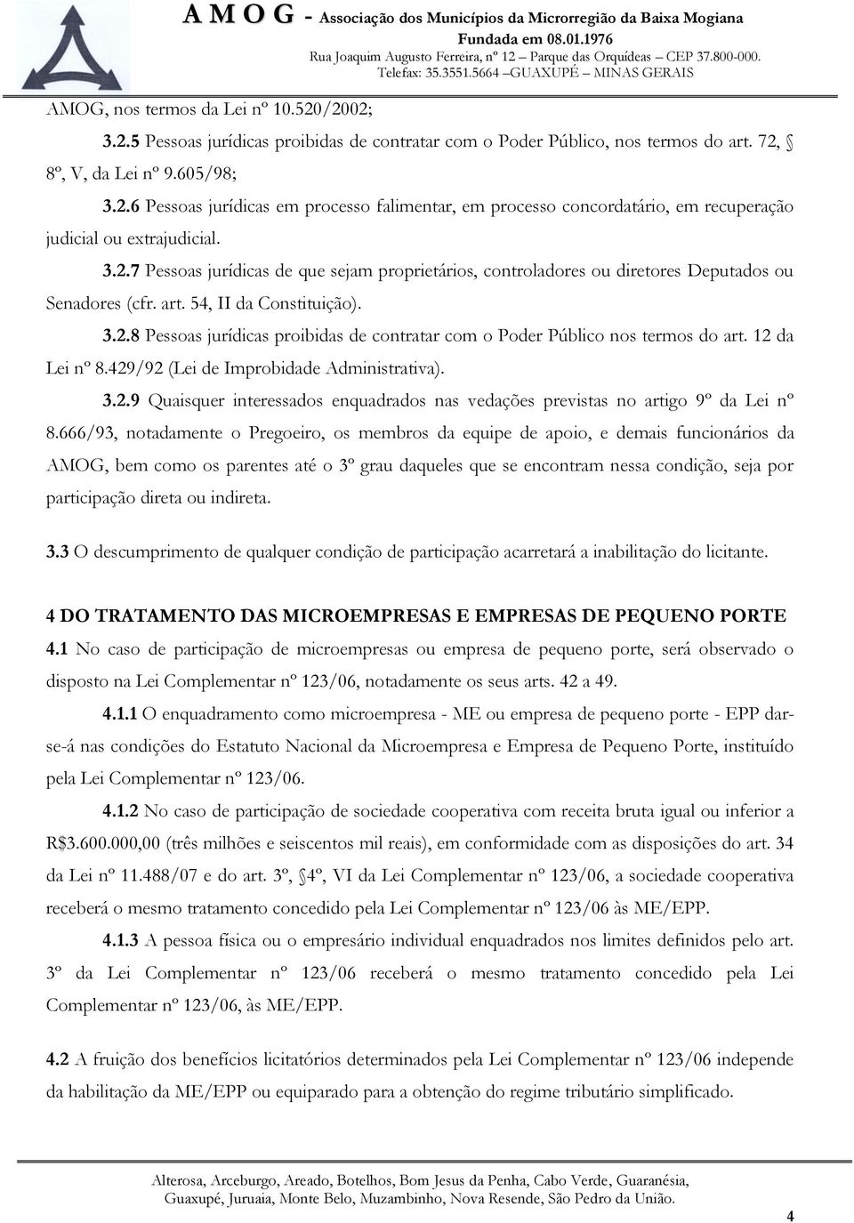 12 da Lei nº 8.429/92 (Lei de Improbidade Administrativa). 3.2.9 Quaisquer interessados enquadrados nas vedações previstas no artigo 9º da Lei nº 8.