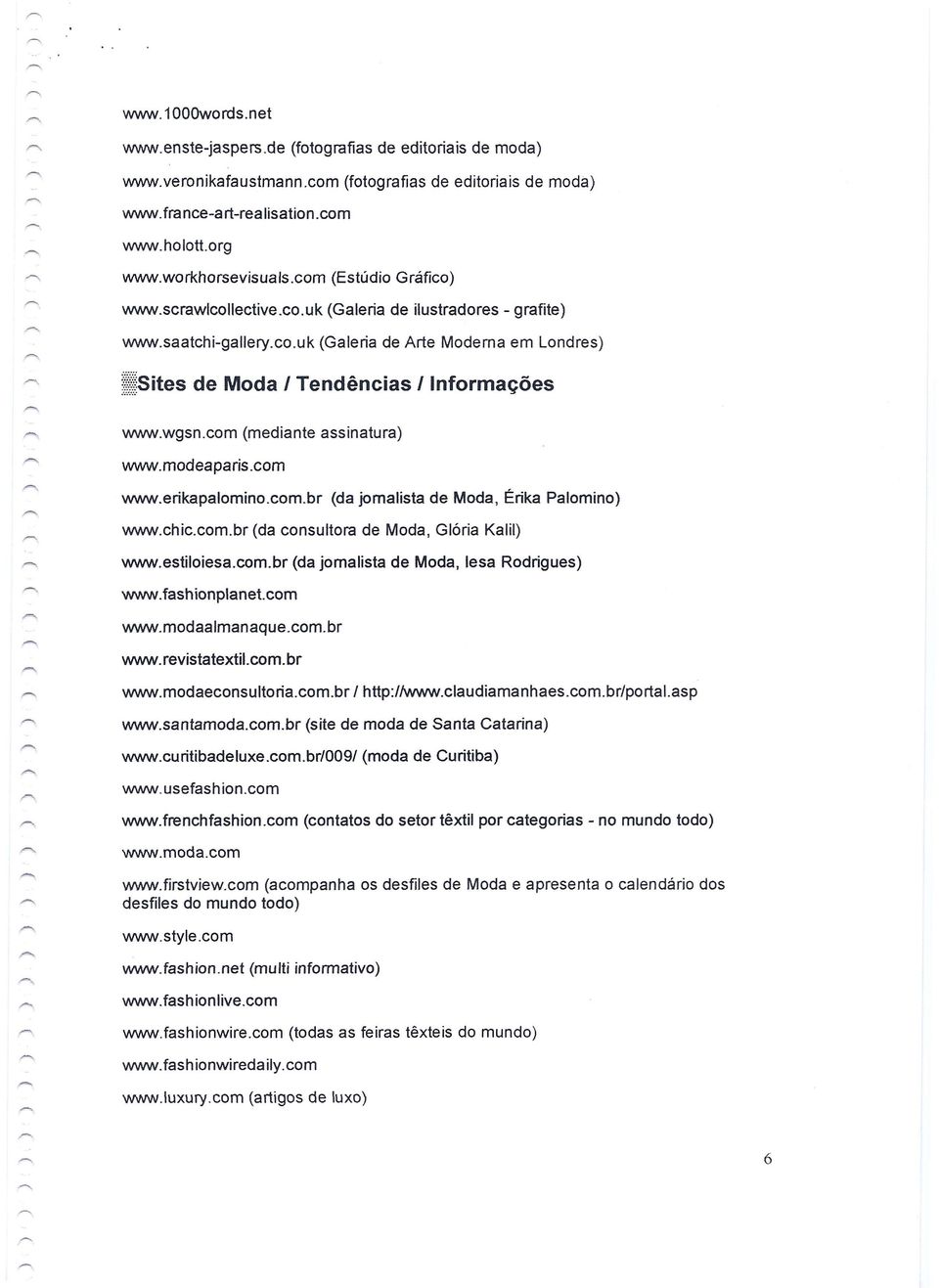 saatchi-gallery.co.uk (Galeria de Arte Moderna em Londres) ::ttsitesde Moda I Tendências I Informações vvww.wgsn.com (mediante assinatura) VI/WW.rnodeaparis.com vvww.erikapalornino.com.br (da jornalista de Moda, Érika Palomino) vvww.
