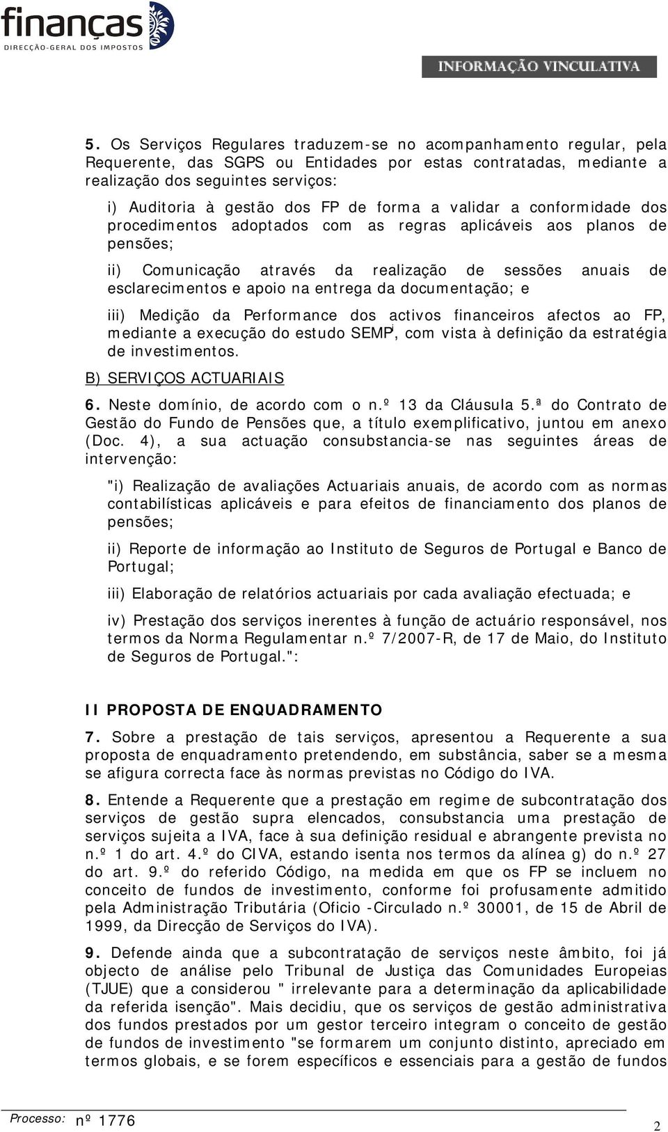 entrega da documentação; e iii) Medição da Performance dos activos financeiros afectos ao FP, mediante a execução do estudo SEMP i, com vista à definição da estratégia de investimentos.