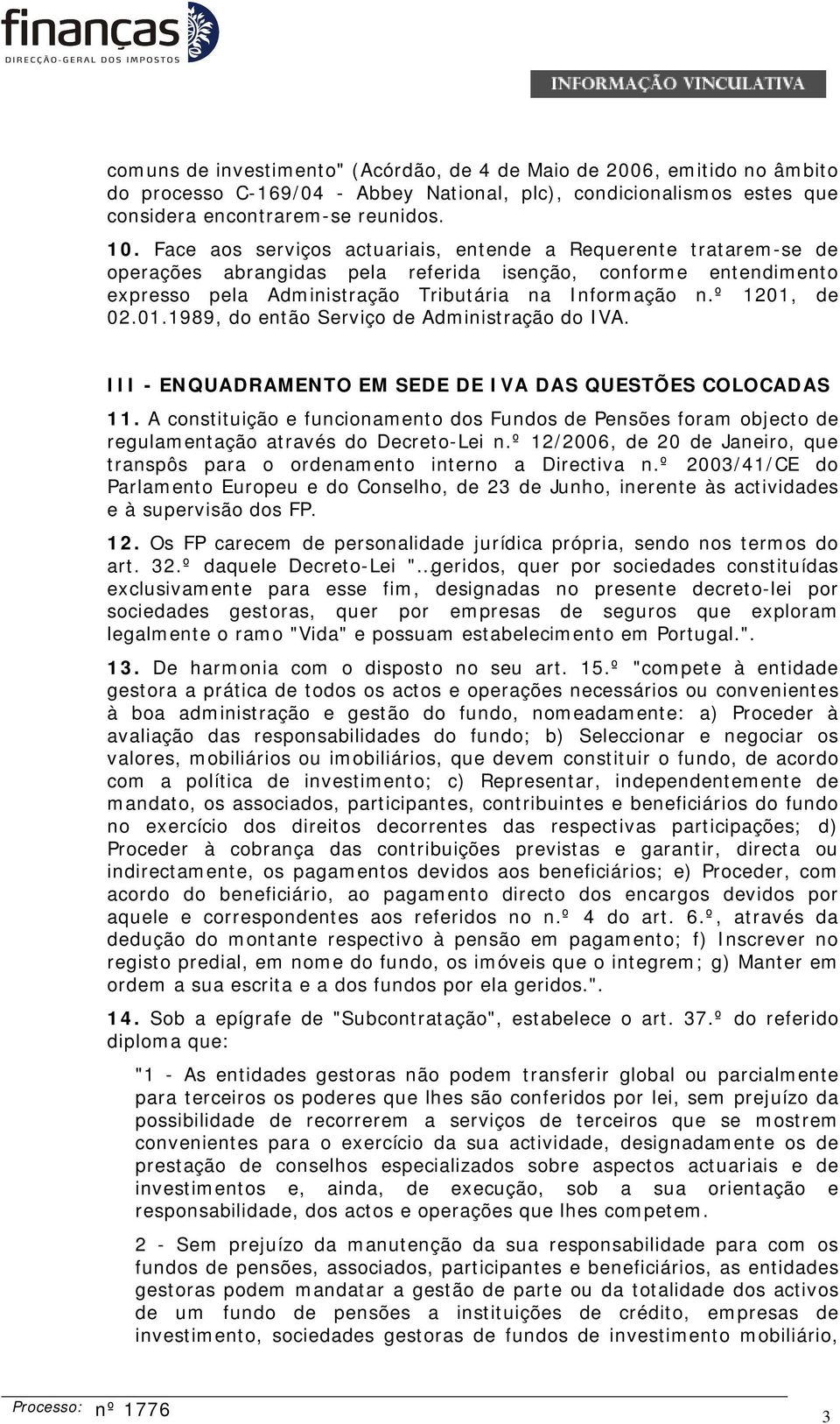 º 1201, de 02.01.1989, do então Serviço de Administração do IVA. III - ENQUADRAMENTO EM SEDE DE IVA DAS QUESTÕES COLOCADAS 11.