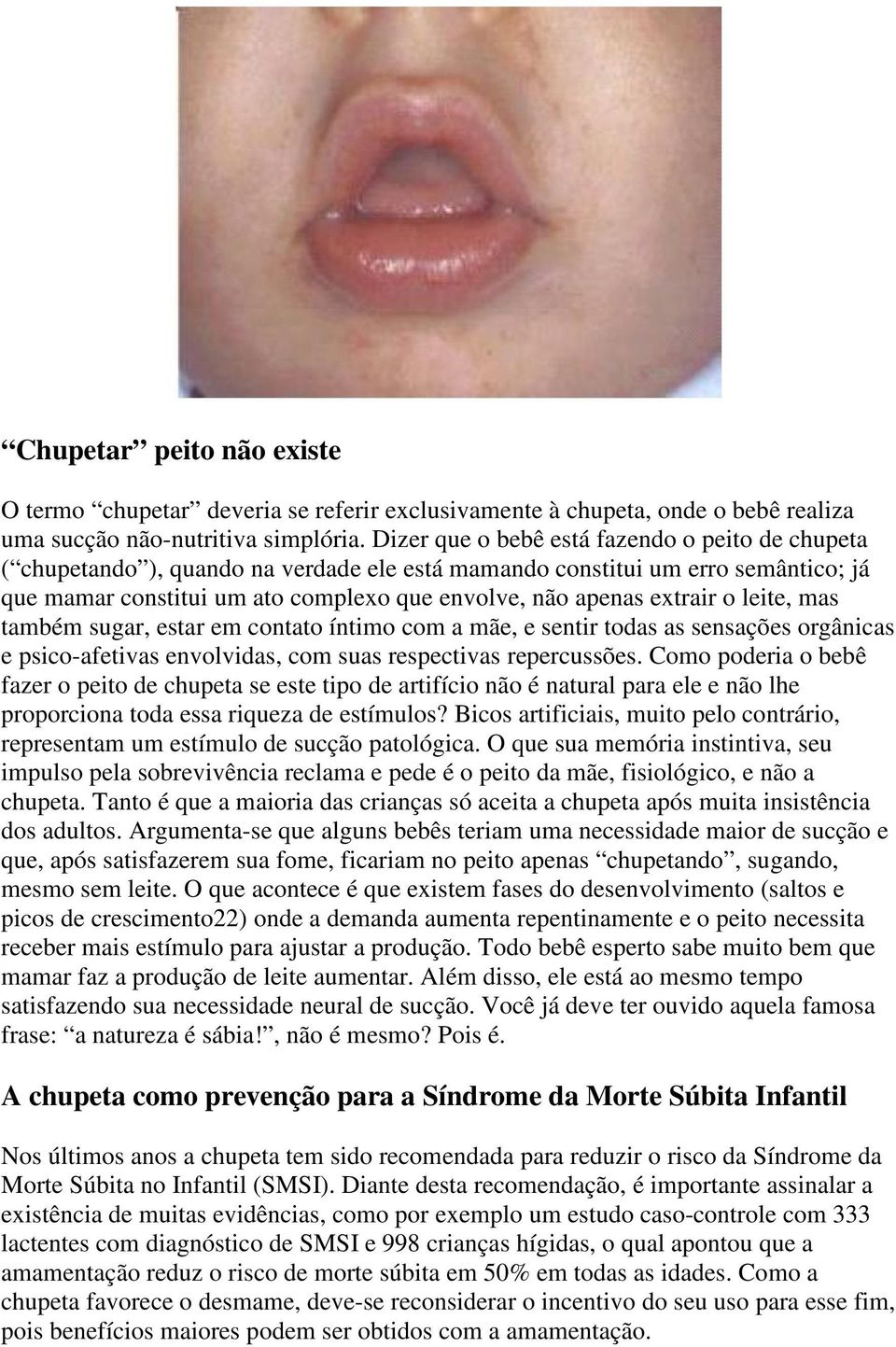 o leite, mas também sugar, estar em contato íntimo com a mãe, e sentir todas as sensações orgânicas e psico-afetivas envolvidas, com suas respectivas repercussões.