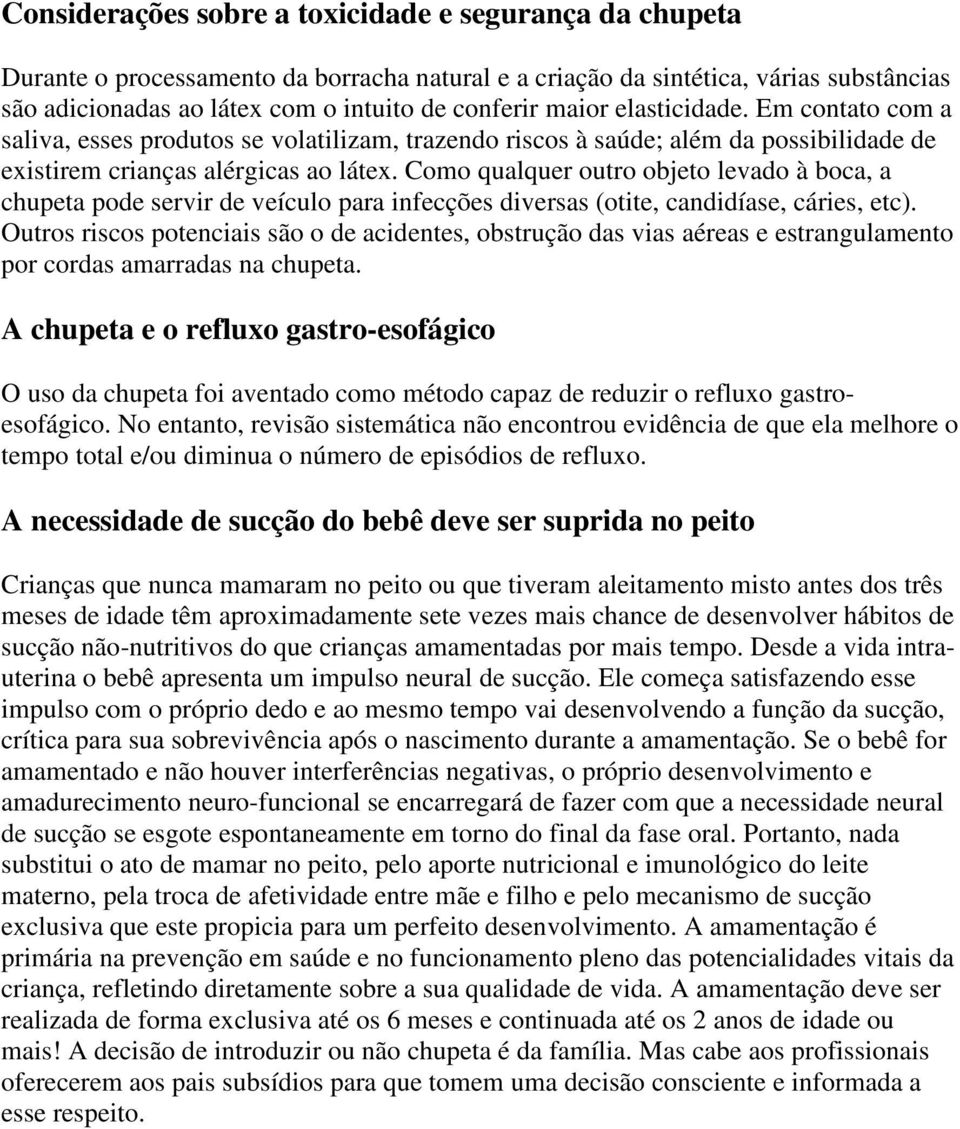 Como qualquer outro objeto levado à boca, a chupeta pode servir de veículo para infecções diversas (otite, candidíase, cáries, etc).