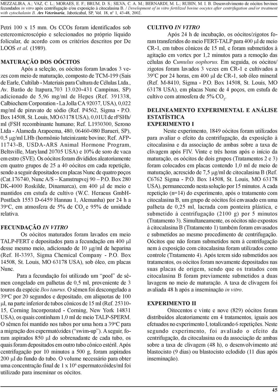 Barão de Itapura,703 13.020-431 Campinas, SP) adicionado de 5,96 mg/ml de Hepes (Ref. 391338, Calbiochem Corporation - La Jolla CA 92037, USA), 0,022 mg/ml de piruvato de sódio (Ref. P4562, Sigma - P.