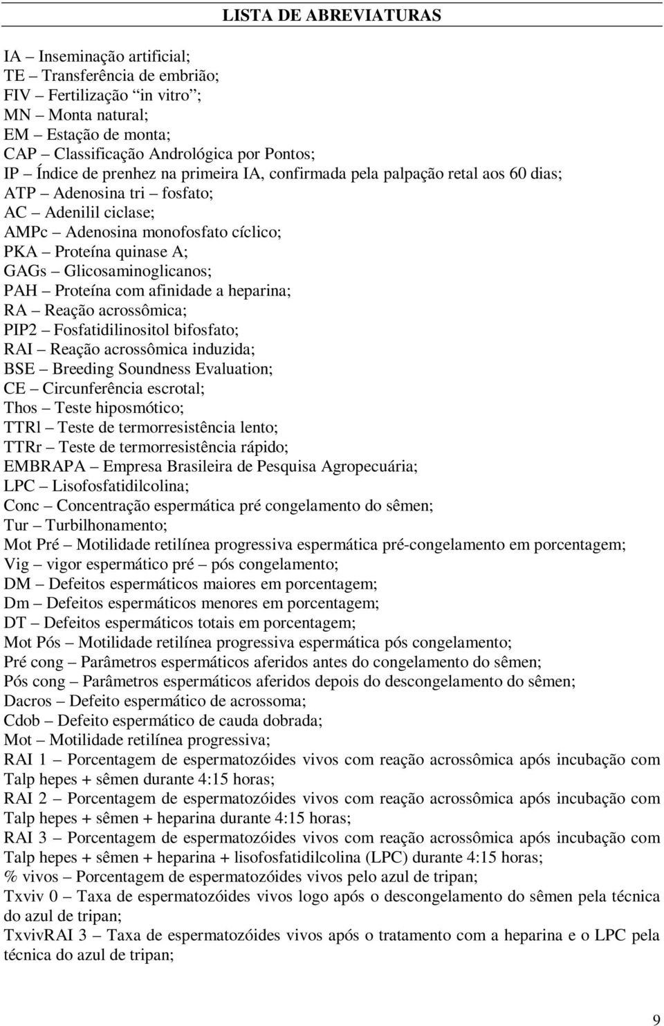 Glicosaminoglicanos; PAH Proteína com afinidade a heparina; RA Reação acrossômica; PIP2 Fosfatidilinositol bifosfato; RAI Reação acrossômica induzida; BSE Breeding Soundness Evaluation; CE