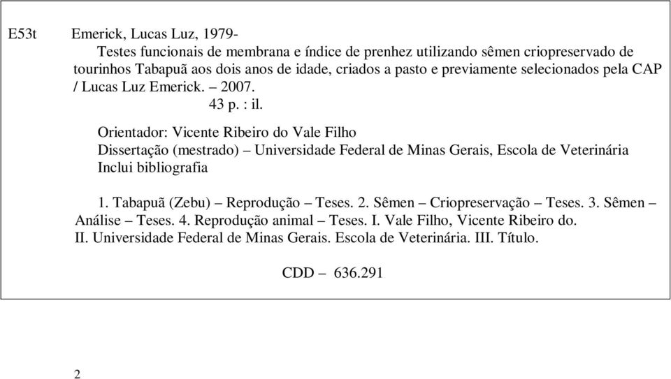 Orientador: Vicente Ribeiro do Vale Filho Dissertação (mestrado) Universidade Federal de Minas Gerais, Escola de Veterinária Inclui bibliografia 1.