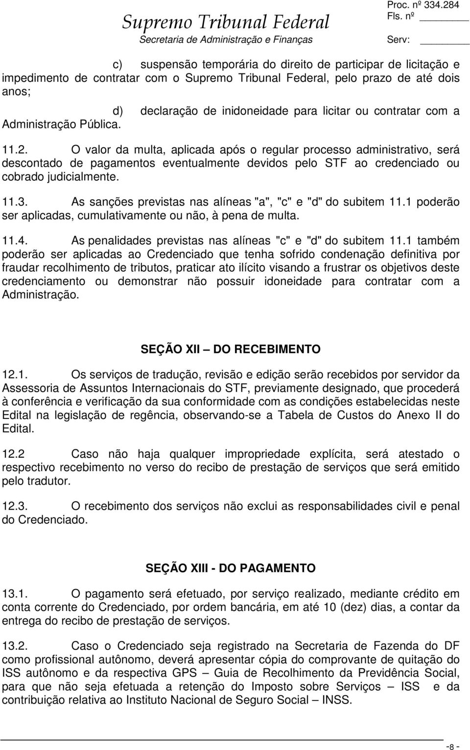 O valor da multa, aplicada após o regular processo administrativo, será descontado de pagamentos eventualmente devidos pelo STF ao credenciado ou cobrado judicialmente. 11.3.