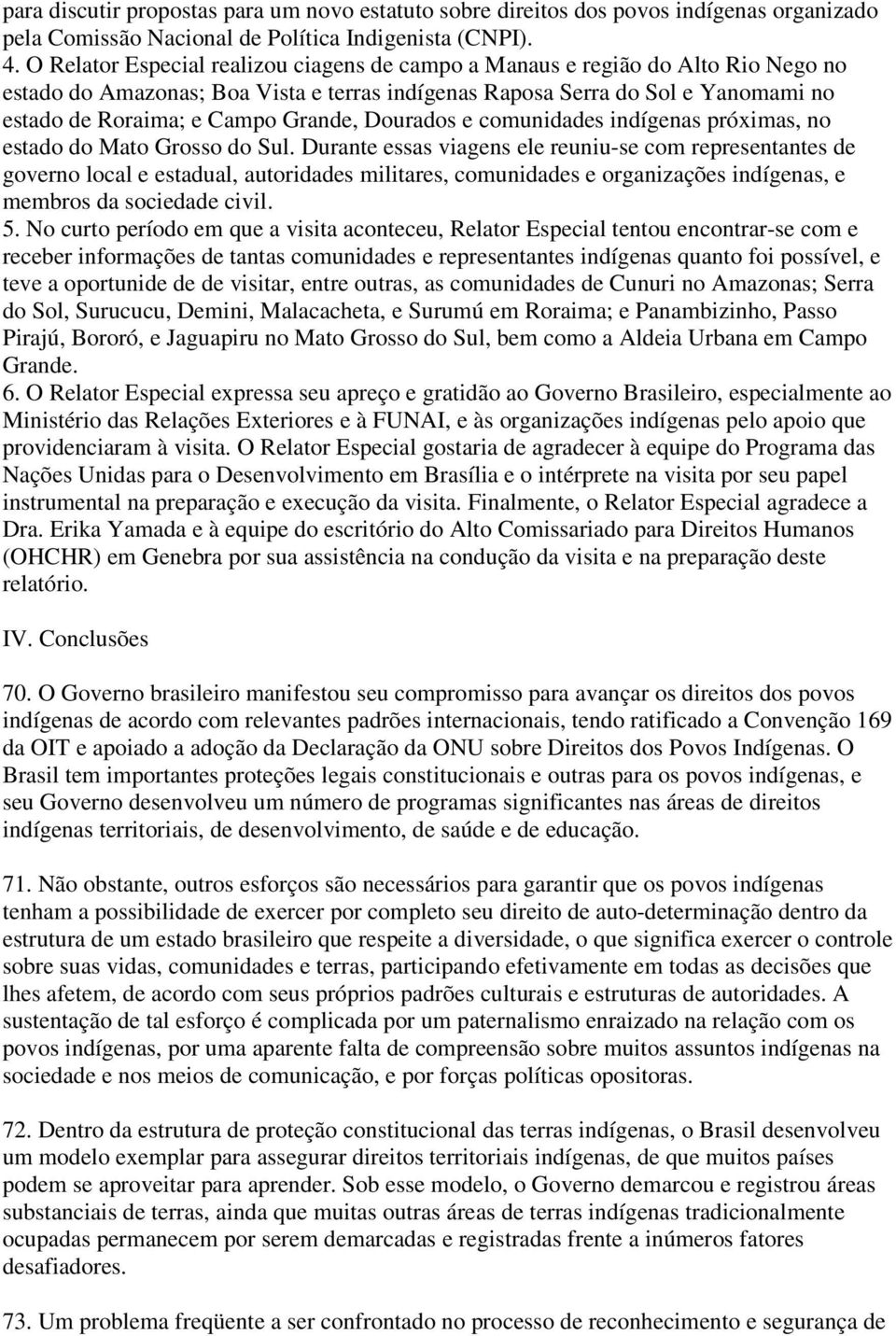 Grande, Dourados e comunidades indígenas próximas, no estado do Mato Grosso do Sul.