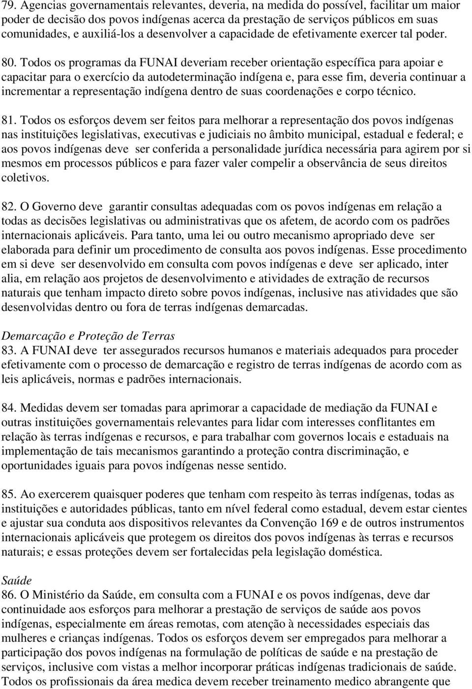 Todos os programas da FUNAI deveriam receber orientação específica para apoiar e capacitar para o exercício da autodeterminação indígena e, para esse fim, deveria continuar a incrementar a