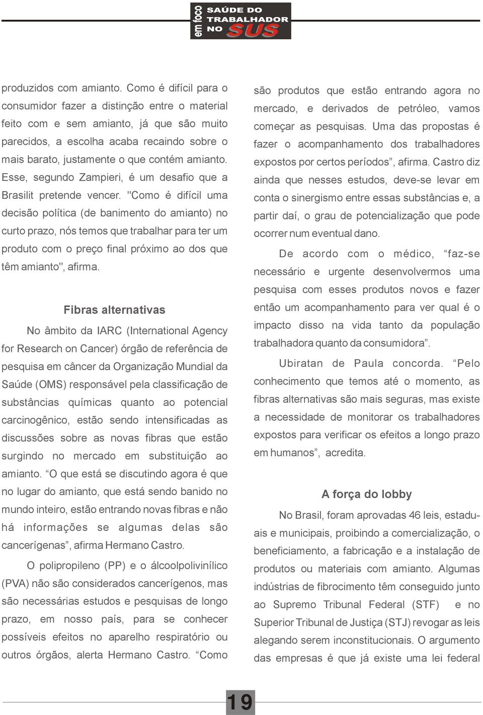 Esse, segundo Zampieri, é um desafio que a Brasilit pretende vencer.