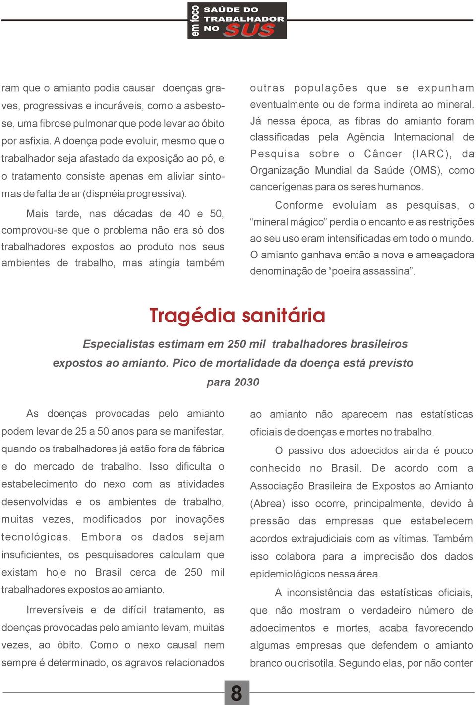 Mais tarde, nas décadas de 4 e 5, comprovou-se que o problema não era só dos trabalhadores expostos ao produto nos seus ambientes de trabalho, mas atingia também outras populações que se expunham