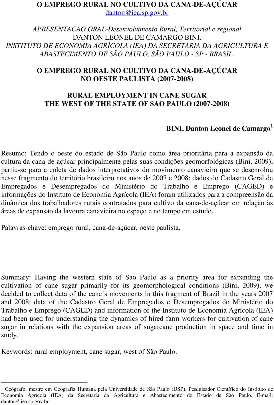 O EMPREGO RURAL NO CULTIVO DA CANA-DE-AÇÚCAR NO OESTE PAULISTA (2007-2008) RURAL EMPLOYMENT IN CANE SUGAR THE WEST OF THE STATE OF SAO PAULO (2007-2008) BINI, Danton Leonel de Camargo 1 Resumo: Tendo