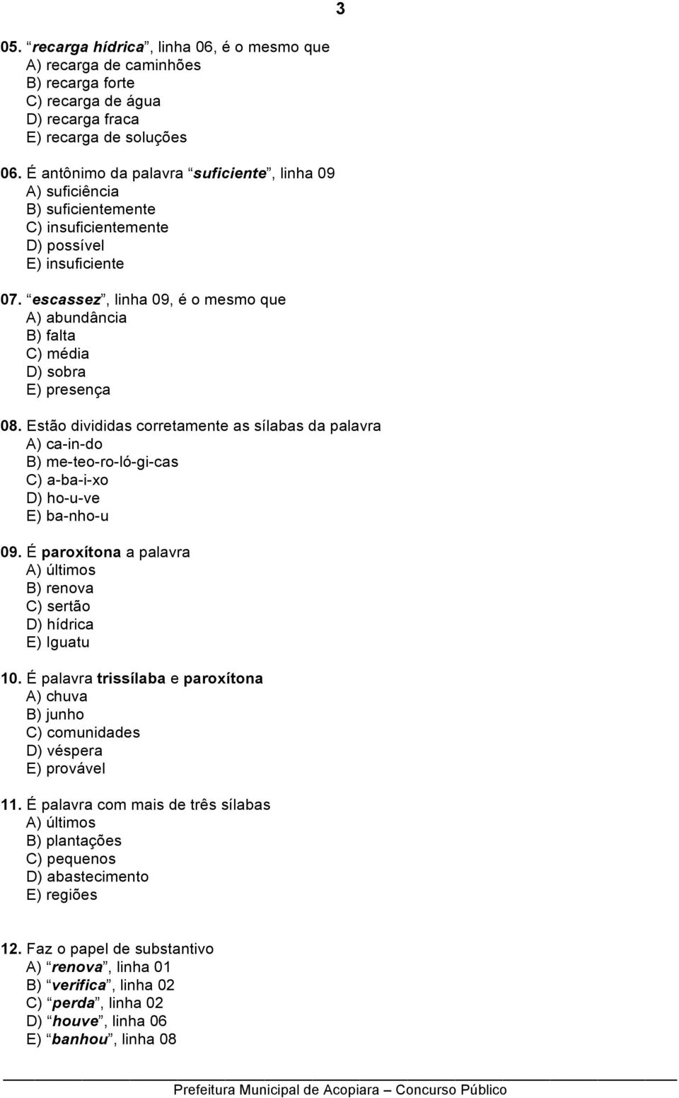 escassez, linha 09, é o mesmo que A) abundância B) falta C) média D) sobra E) presença 08.