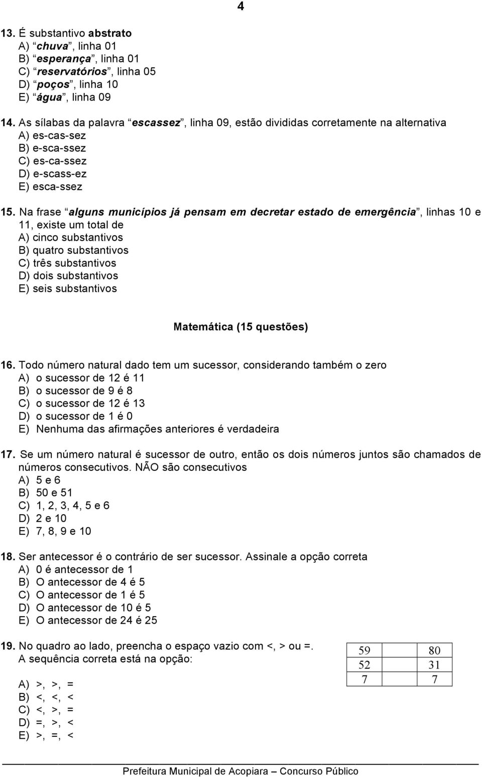 Na frase alguns municípios já pensam em decretar estado de emergência, linhas 10 e 11, existe um total de A) cinco substantivos B) quatro substantivos C) três substantivos D) dois substantivos E)