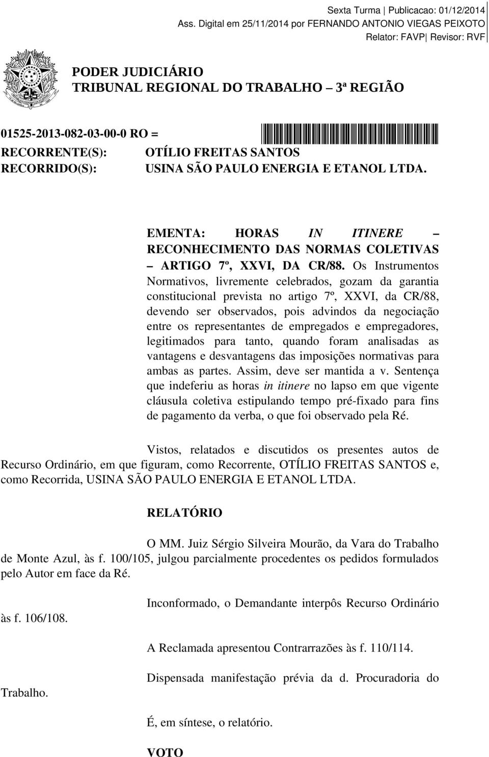 EMENTA: HORAS IN ITINERE RECONHECIMENTO DAS NORMAS COLETIVAS ARTIGO 7º, XXVI, DA CR/88.