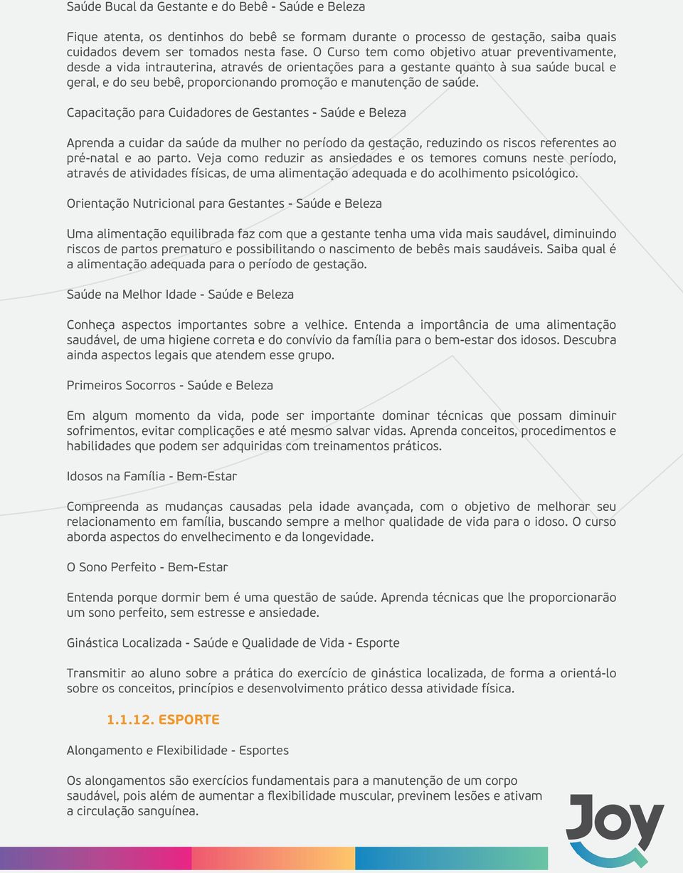 manutenção de saúde. Capacitação para Cuidadores de Gestantes - Saúde e Beleza Aprenda a cuidar da saúde da mulher no período da gestação, reduzindo os riscos referentes ao pré-natal e ao parto.