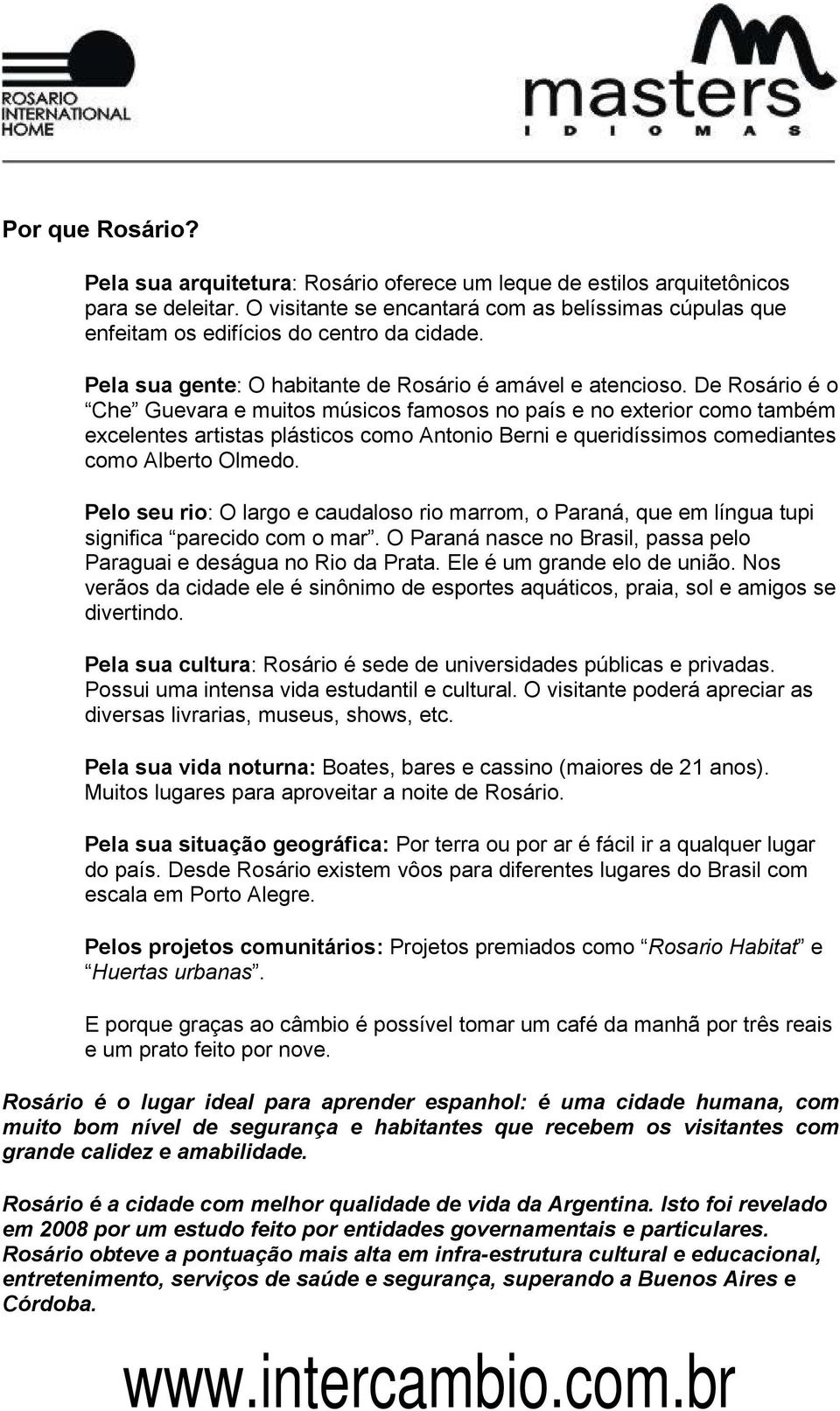 De Rosário é o Che Guevara e muitos músicos famosos no país e no exterior como também excelentes artistas plásticos como Antonio Berni e queridíssimos comediantes como Alberto Olmedo.