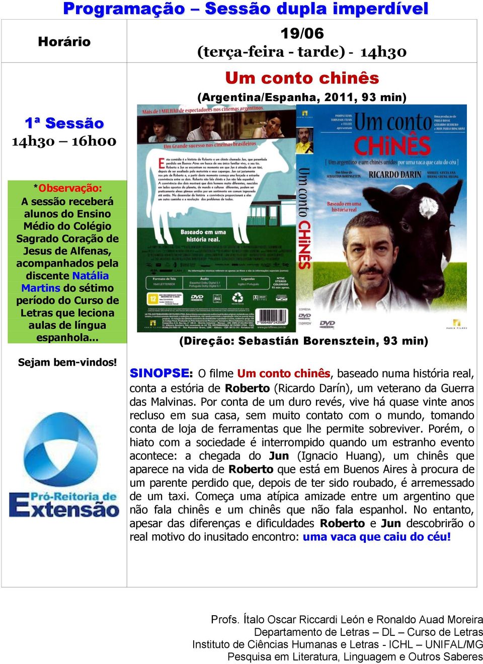 .. (Direção: Sebastián Borensztein, 93 min) SINOPSE: O filme Um conto chinês, baseado numa história real, conta a estória de Roberto (Ricardo Darín), um veterano da Guerra das Malvinas.