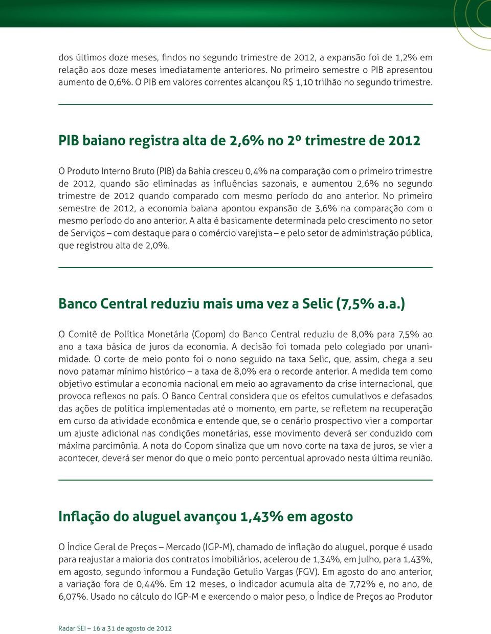 PIB baiano registra alta de 2,6% no 2º trimestre de 2012 O Produto Interno Bruto (PIB) da Bahia cresceu 0,4% na comparação com o primeiro trimestre de 2012, quando são eliminadas as influências