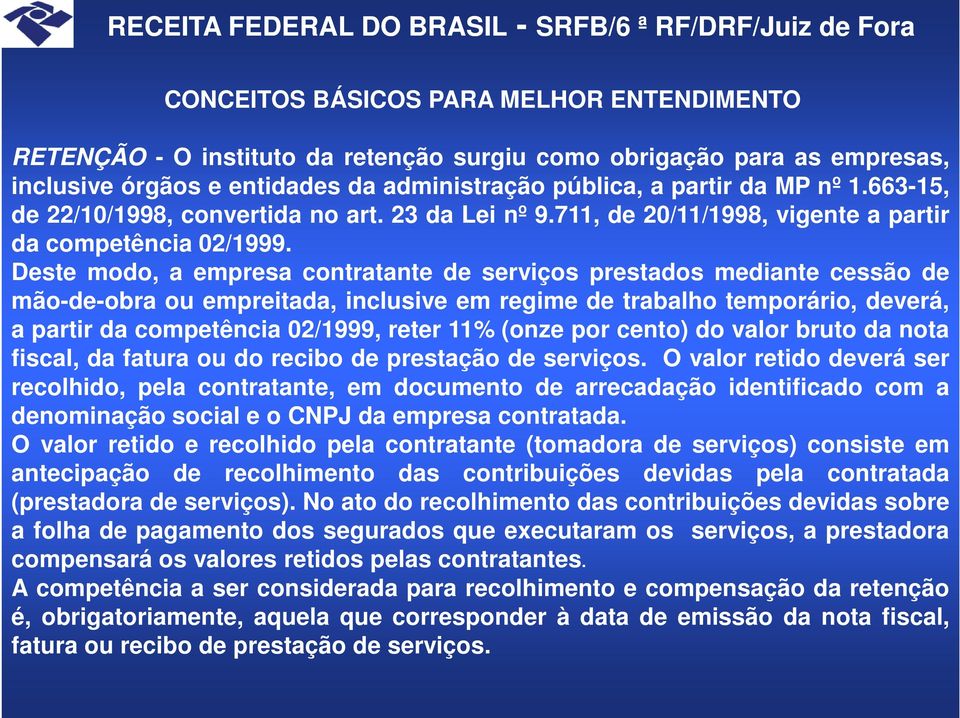 Deste modo, a empresa contratante de serviços prestados mediante cessão de mão-de-obra ou empreitada, inclusive em regime de trabalho temporário, deverá, a partir da competência 02/1999, reter 11%