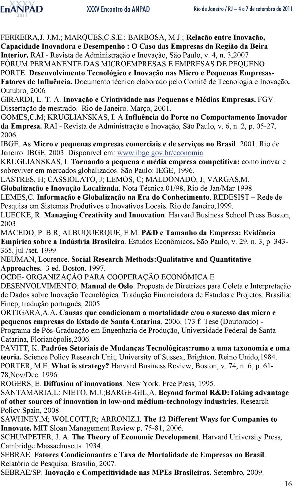 Desenvolvimento Tecnológico e Inovação nas Micro e Pequenas Empresas- Fatores de Influência. Documento técnico elaborado pelo Comitê de Tecnologia e Inovação. Outubro, 2006 GIRARDI, L. T. A.