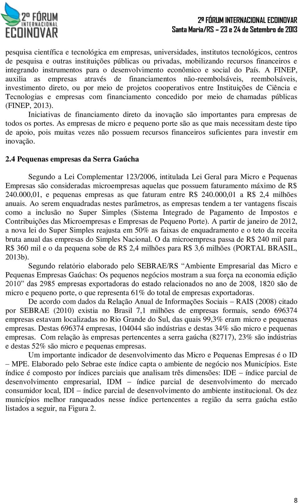 A FINEP, auxilia as empresas através de financiamentos não-reembolsáveis, reembolsáveis, investimento direto, ou por meio de projetos cooperativos entre Instituições de Ciência e Tecnologias e