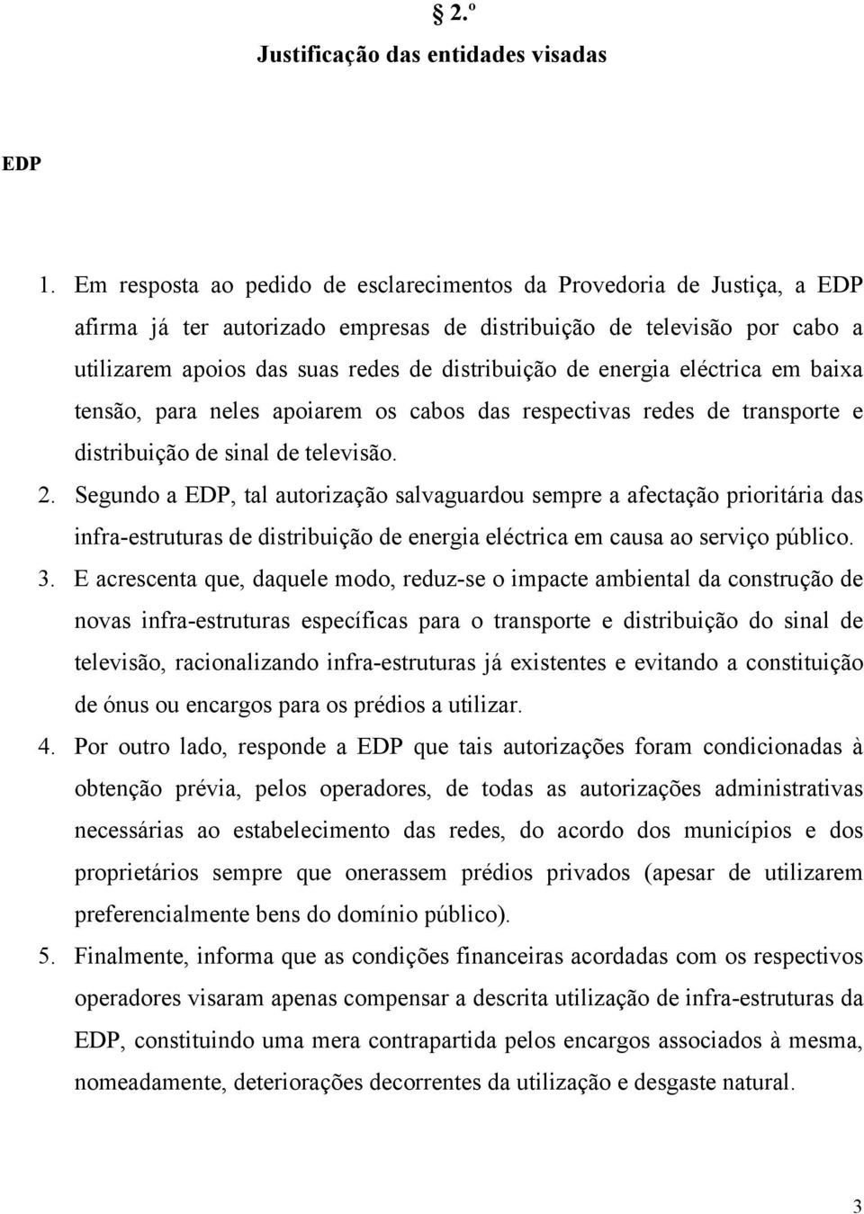 energia eléctrica em baixa tensão, para neles apoiarem os cabos das respectivas redes de transporte e distribuição de sinal de televisão. 2.