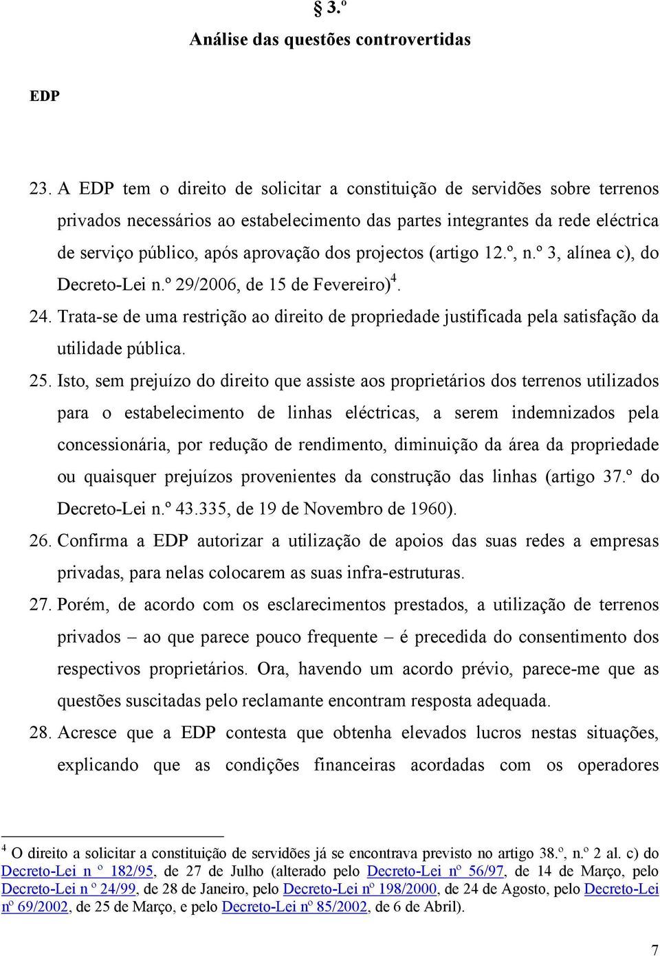 projectos (artigo 12.º, n.º 3, alínea c), do Decreto-Lei n.º 29/2006, de 15 de Fevereiro) 4. 24. Trata-se de uma restrição ao direito de propriedade justificada pela satisfação da utilidade pública.