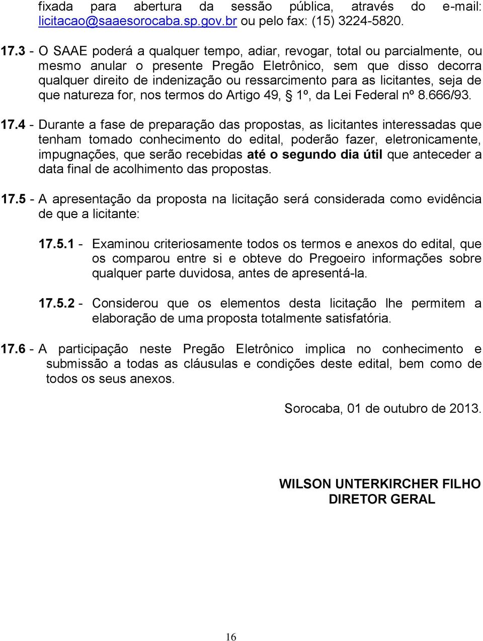 licitantes, seja de que natureza for, nos termos do Artigo 49, 1º, da Lei Federal nº 8.666/93. 17.