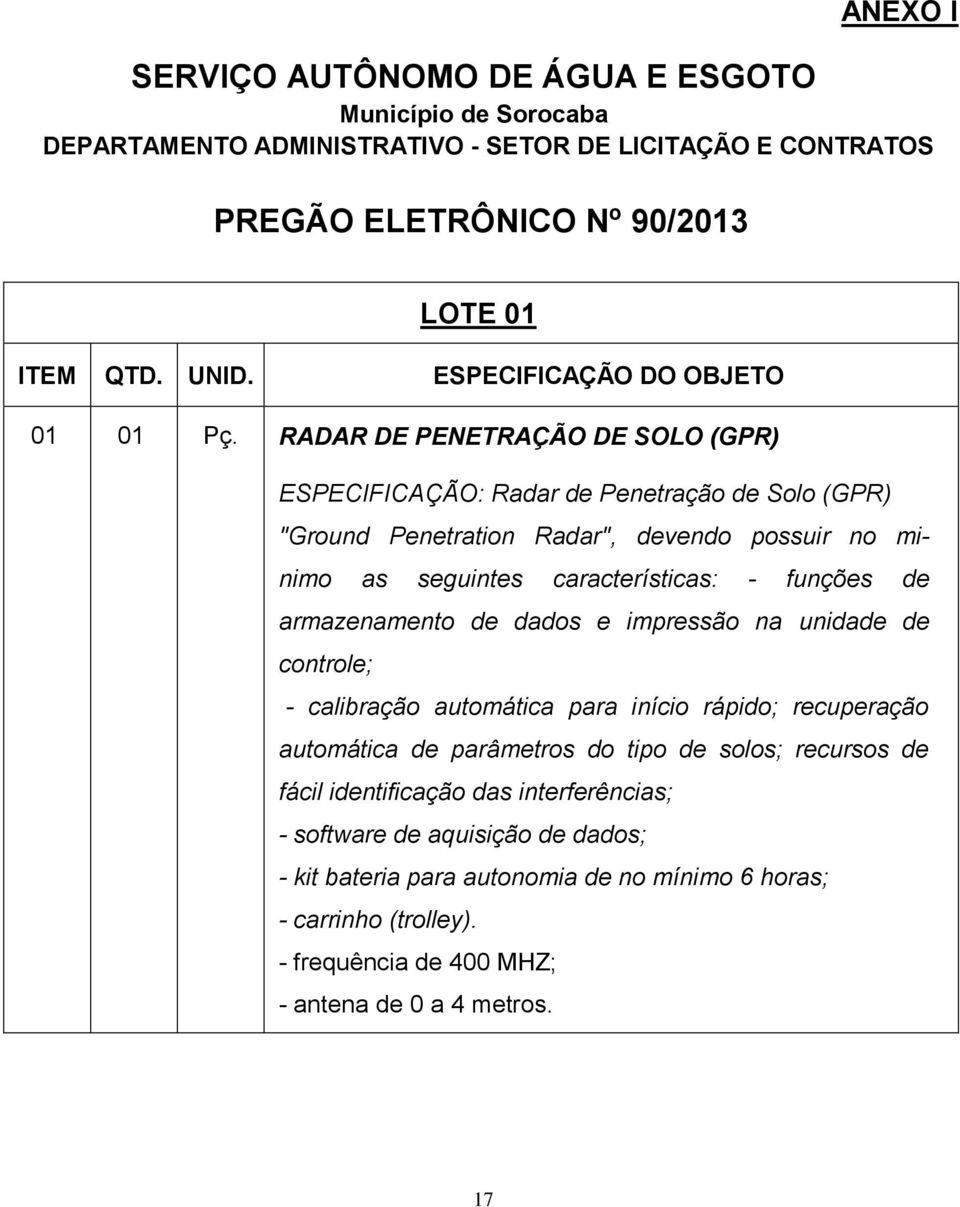 RADAR DE PENETRAÇÃO DE SOLO (GPR) ESPECIFICAÇÃO: Radar de Penetração de Solo (GPR) "Ground Penetration Radar", devendo possuir no minimo as seguintes características: - funções de