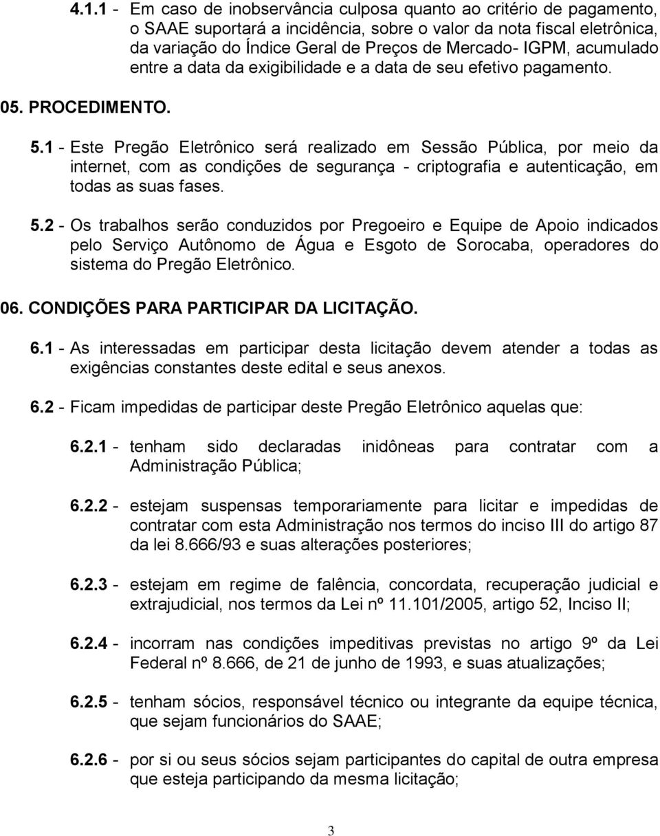 1 - Este Pregão Eletrônico será realizado em Sessão Pública, por meio da internet, com as condições de segurança - criptografia e autenticação, em todas as suas fases. 5.